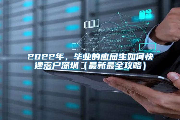 2022年，毕业的应届生如何快速落户深圳（最新最全攻略）