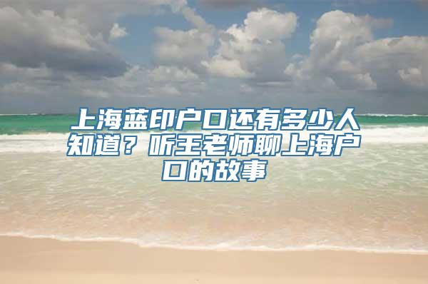 上海蓝印户口还有多少人知道？听王老师聊上海户口的故事