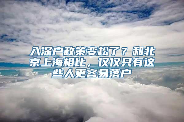 入深户政策变松了？和北京上海相比，仅仅只有这些人更容易落户