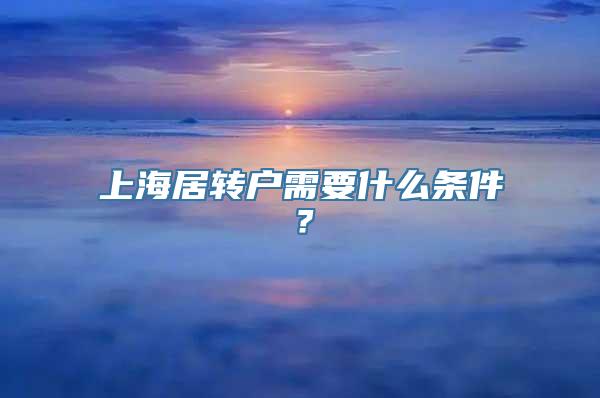 上海居转户需要什么条件？