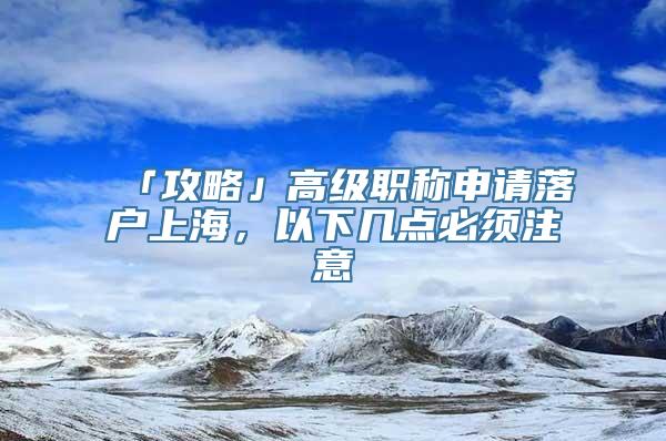 「攻略」高级职称申请落户上海，以下几点必须注意