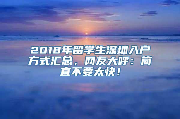 2018年留学生深圳入户方式汇总，网友大呼：简直不要太快！