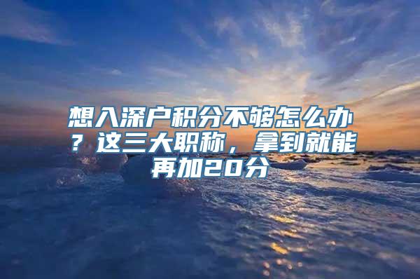 想入深户积分不够怎么办？这三大职称，拿到就能再加20分