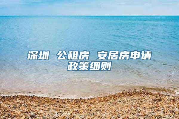 深圳 公租房 安居房申请政策细则