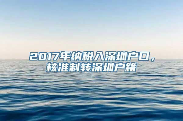 2017年纳税入深圳户口，核准制转深圳户籍