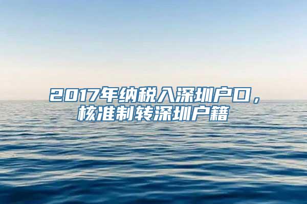 2017年纳税入深圳户口，核准制转深圳户籍