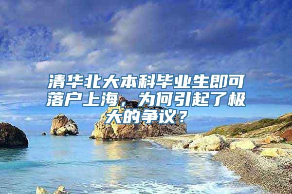 清华北大本科毕业生即可落户上海，为何引起了极大的争议？
