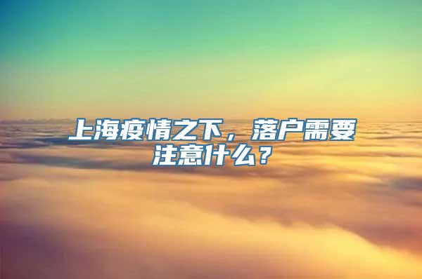上海疫情之下，落户需要注意什么？