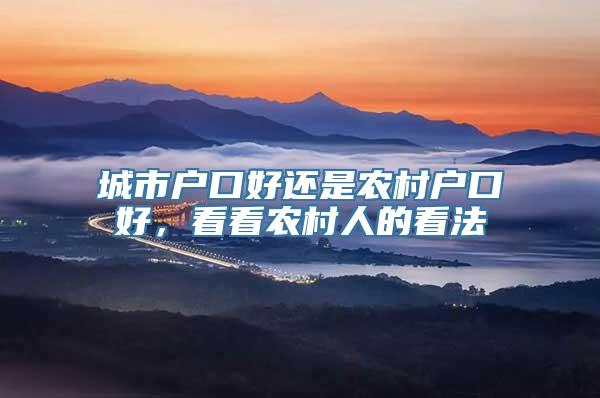 城市户口好还是农村户口好，看看农村人的看法