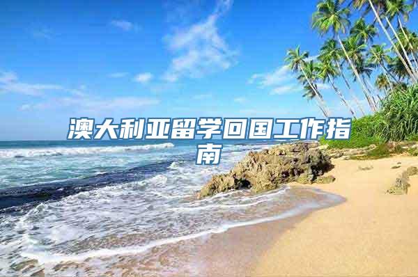 澳大利亚留学回国工作指南