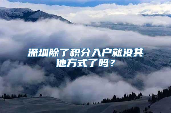 深圳除了积分入户就没其他方式了吗？