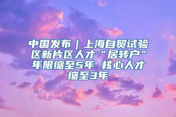 中国发布｜上海自贸试验区新片区人才“居转户”年限缩至5年 核心人才缩至3年