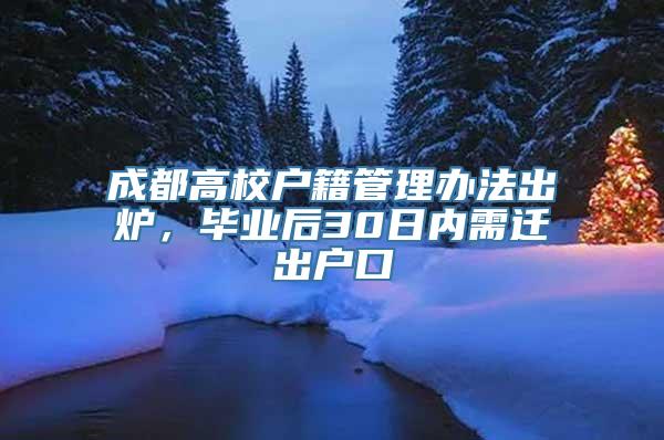 成都高校户籍管理办法出炉，毕业后30日内需迁出户口