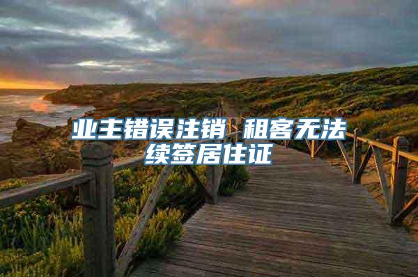 业主错误注销 租客无法续签居住证