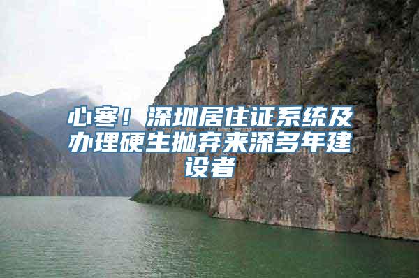 心寒！深圳居住证系统及办理硬生抛弃来深多年建设者