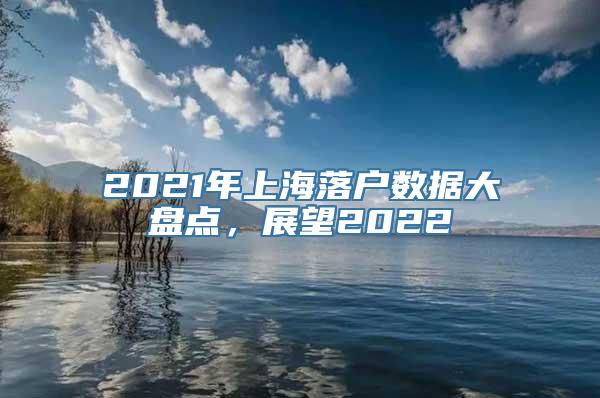 2021年上海落户数据大盘点，展望2022