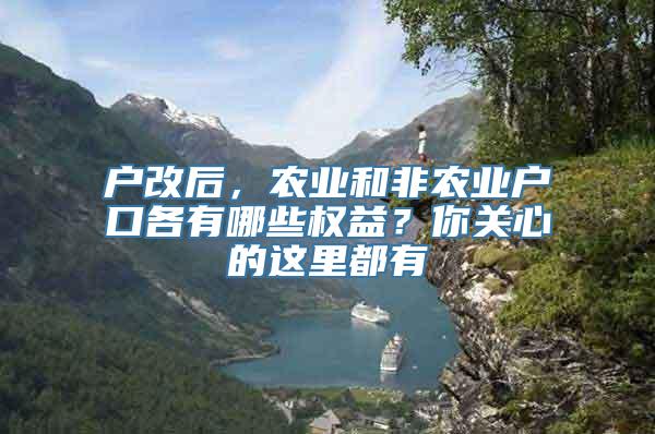 户改后，农业和非农业户口各有哪些权益？你关心的这里都有