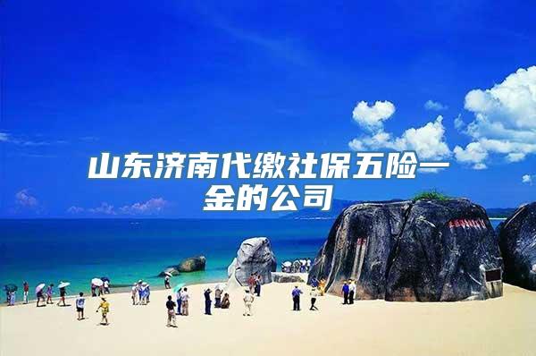 山东济南代缴社保五险一金的公司