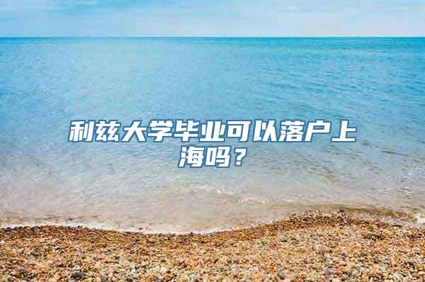 利兹大学毕业可以落户上海吗？