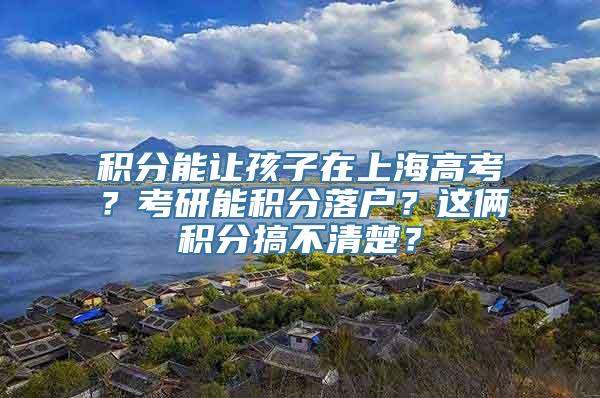 积分能让孩子在上海高考？考研能积分落户？这俩积分搞不清楚？