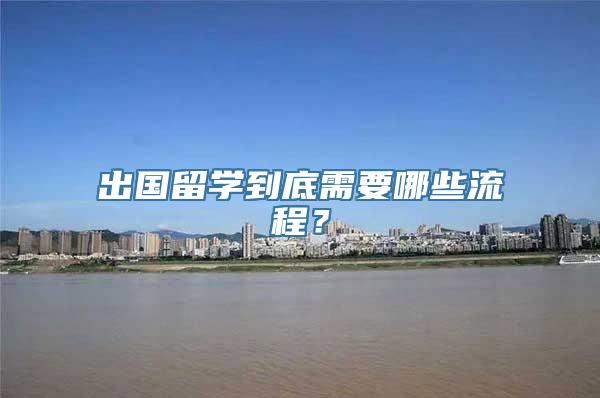 出国留学到底需要哪些流程？