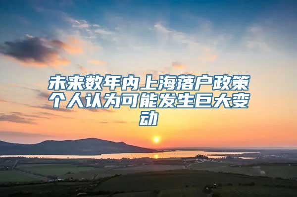 未来数年内上海落户政策个人认为可能发生巨大变动