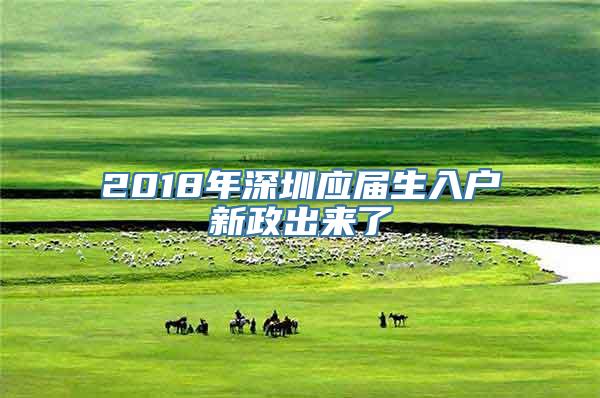 2018年深圳应届生入户新政出来了