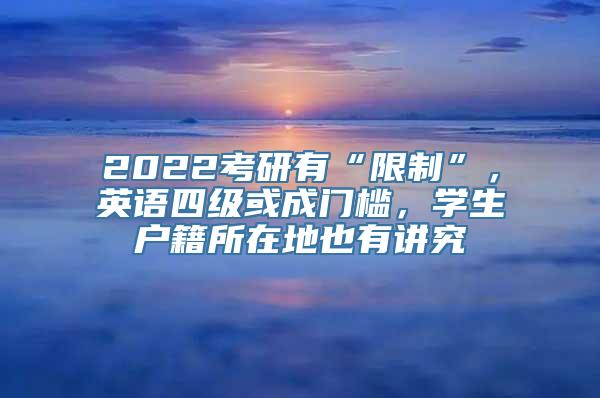 2022考研有“限制”，英语四级或成门槛，学生户籍所在地也有讲究