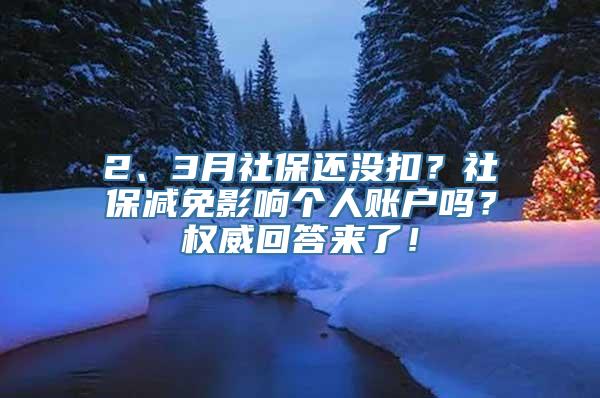 2、3月社保还没扣？社保减免影响个人账户吗？权威回答来了！