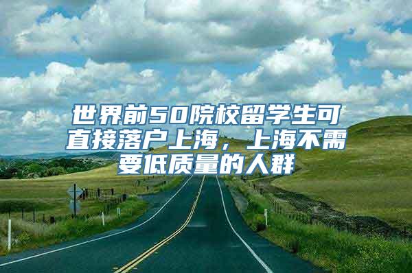 世界前50院校留学生可直接落户上海，上海不需要低质量的人群