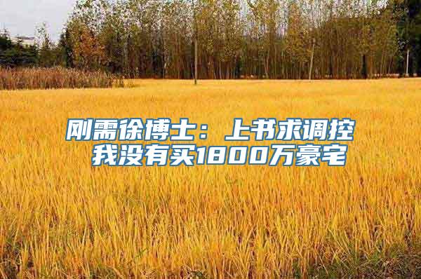 刚需徐博士：上书求调控 我没有买1800万豪宅