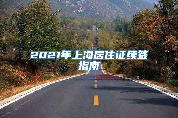 2021年上海居住证续签指南