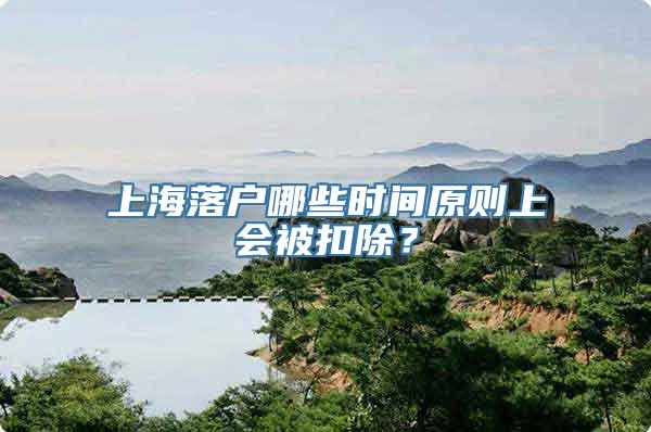 上海落户哪些时间原则上会被扣除？