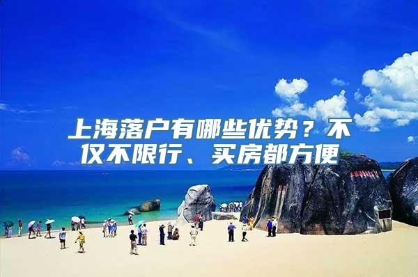 上海落户有哪些优势？不仅不限行、买房都方便