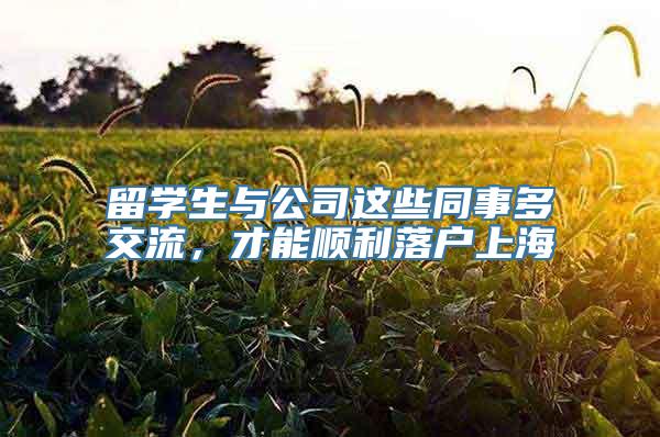 留学生与公司这些同事多交流，才能顺利落户上海