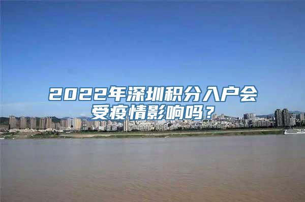 2022年深圳积分入户会受疫情影响吗？