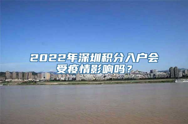 2022年深圳积分入户会受疫情影响吗？