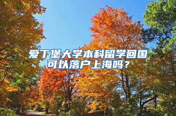 爱丁堡大学本科留学回国可以落户上海吗？