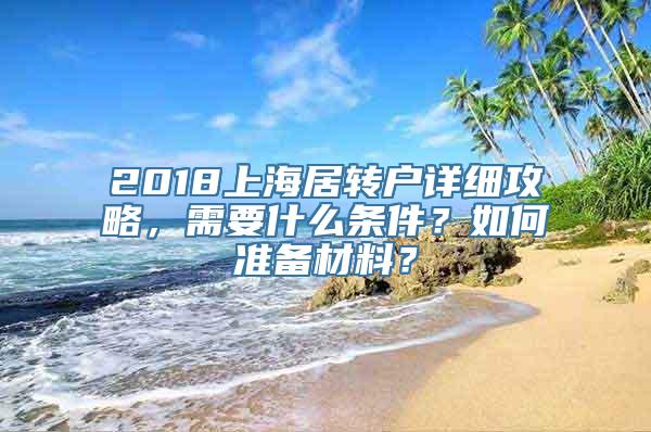 2018上海居转户详细攻略，需要什么条件？如何准备材料？