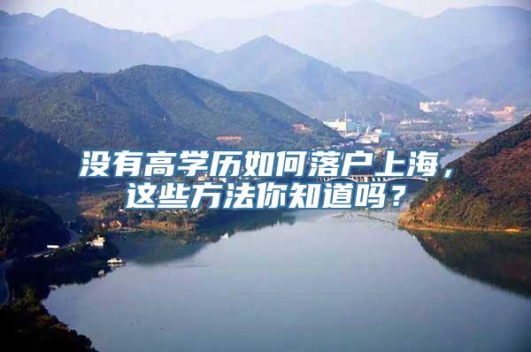 没有高学历如何落户上海，这些方法你知道吗？