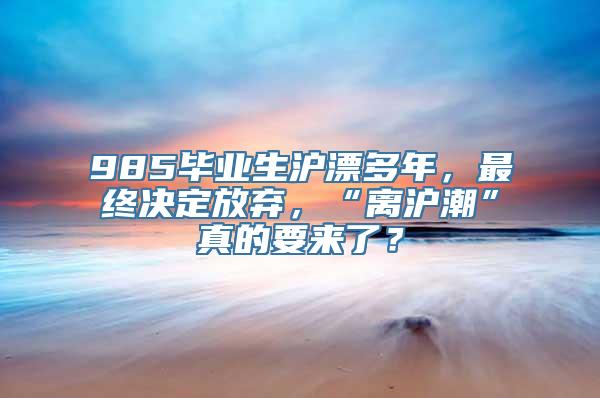 985毕业生沪漂多年，最终决定放弃，“离沪潮”真的要来了？