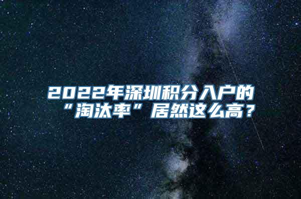 2022年深圳积分入户的“淘汰率”居然这么高？