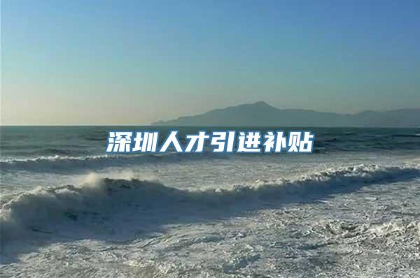 深圳人才引进补贴