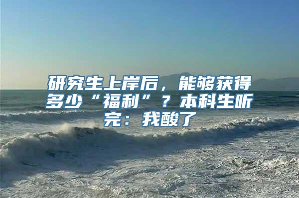 研究生上岸后，能够获得多少“福利”？本科生听完：我酸了