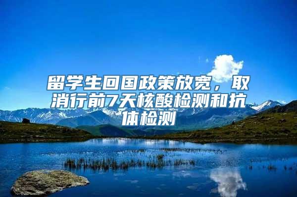 留学生回国政策放宽，取消行前7天核酸检测和抗体检测