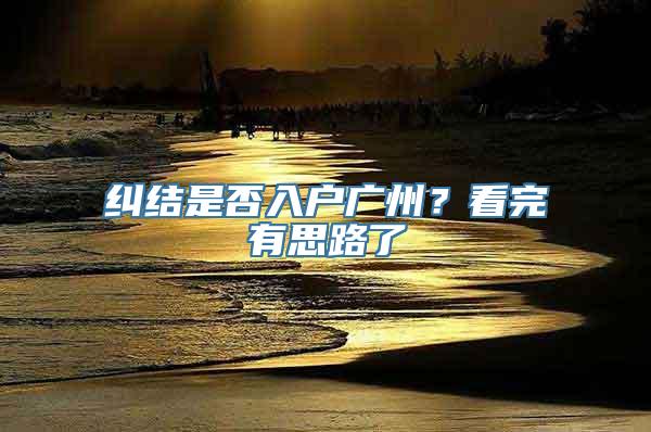 纠结是否入户广州？看完有思路了