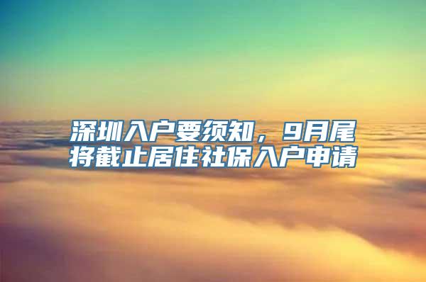 深圳入户要须知，9月尾将截止居住社保入户申请