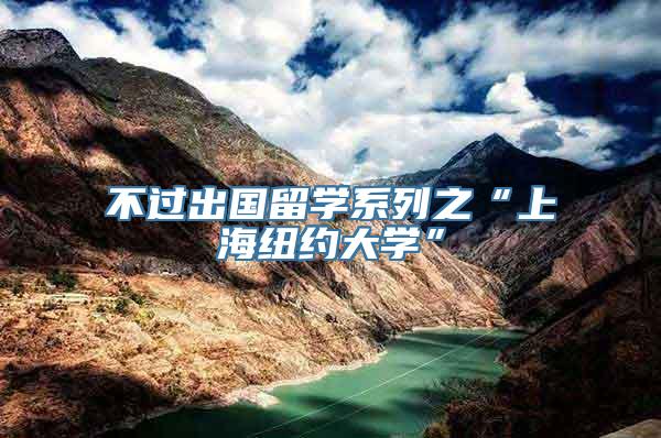 不过出国留学系列之“上海纽约大学”