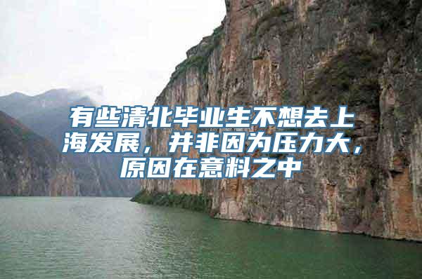 有些清北毕业生不想去上海发展，并非因为压力大，原因在意料之中