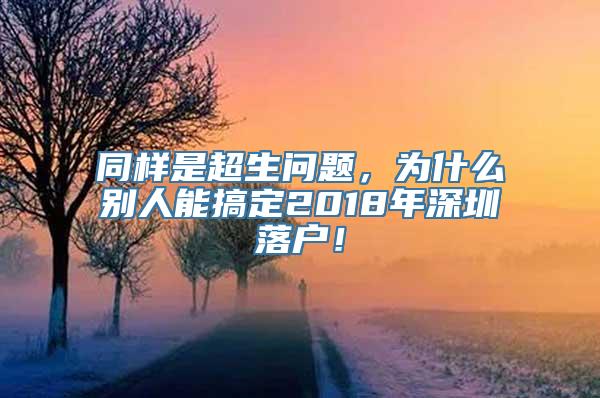 同样是超生问题，为什么别人能搞定2018年深圳落户！